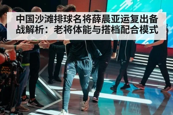 中国沙滩排球名将薛晨亚运复出备战解析：老将体能与搭档配合模式
