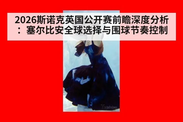 2026斯诺克英国公开赛前瞻深度分析：塞尔比安全球选择与围球节奏控制