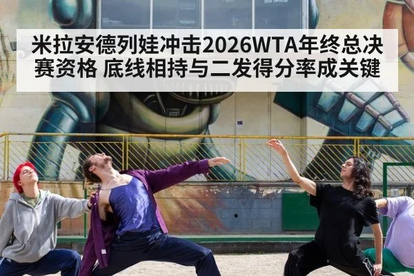 米拉安德列娃冲击2026WTA年终总决赛资格 底线相持与二发得分率成关键